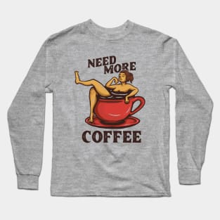 Need more coffee Long Sleeve T-Shirt